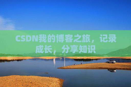 CSDN我的博客之旅，记录成长，分享知识