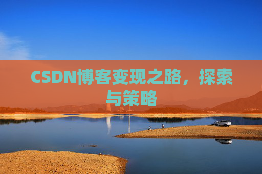 CSDN博客变现之路，探索与策略